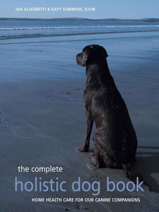 Title details for The Complete Holistic Dog Book by Jan Allegretti - Available